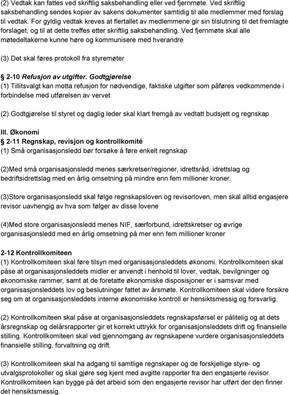 Ved fjernmøte skal alle møtedeltakerne kunne høre og kommunisere med hverandre (3) Det skal føres protokoll fra styremøter 2 10 Refusjon av utgifter.