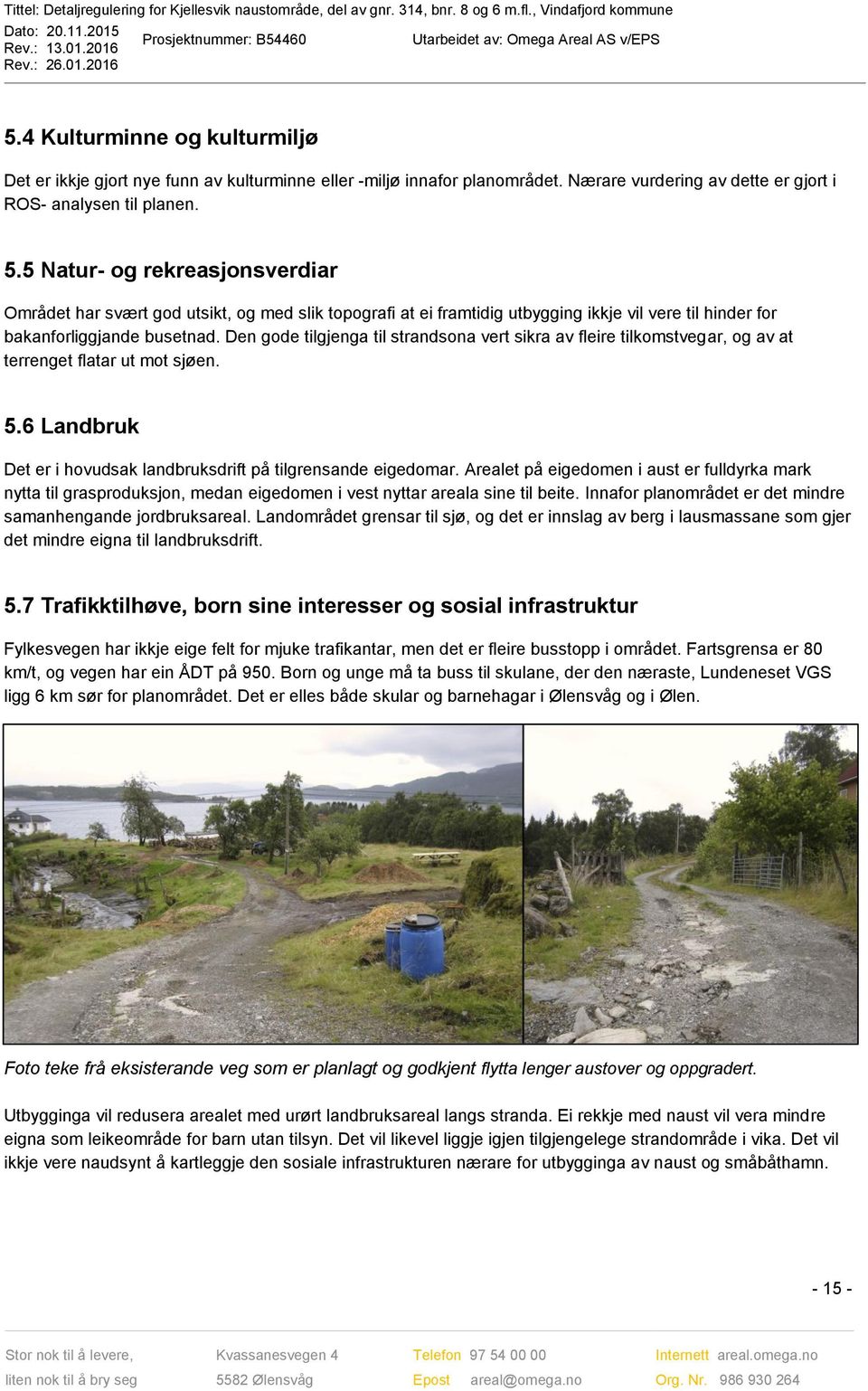 Den gode tilgjenga til strandsona vert sikra av fleire tilkomstvegar, og av at terrenget flatar ut mot sjøen. 5.6 Landbruk Det er i hovudsak landbruksdrift på tilgrensande eigedomar.