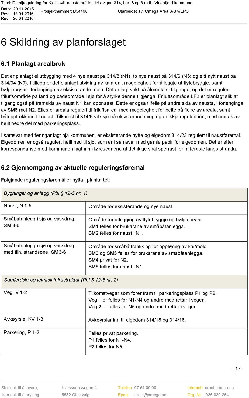 Det er lagt vekt på ålmenta si tilgjenge, og det er regulert friluftsområde på land og badeområde i sjø for å styrke denne tilgjenga.