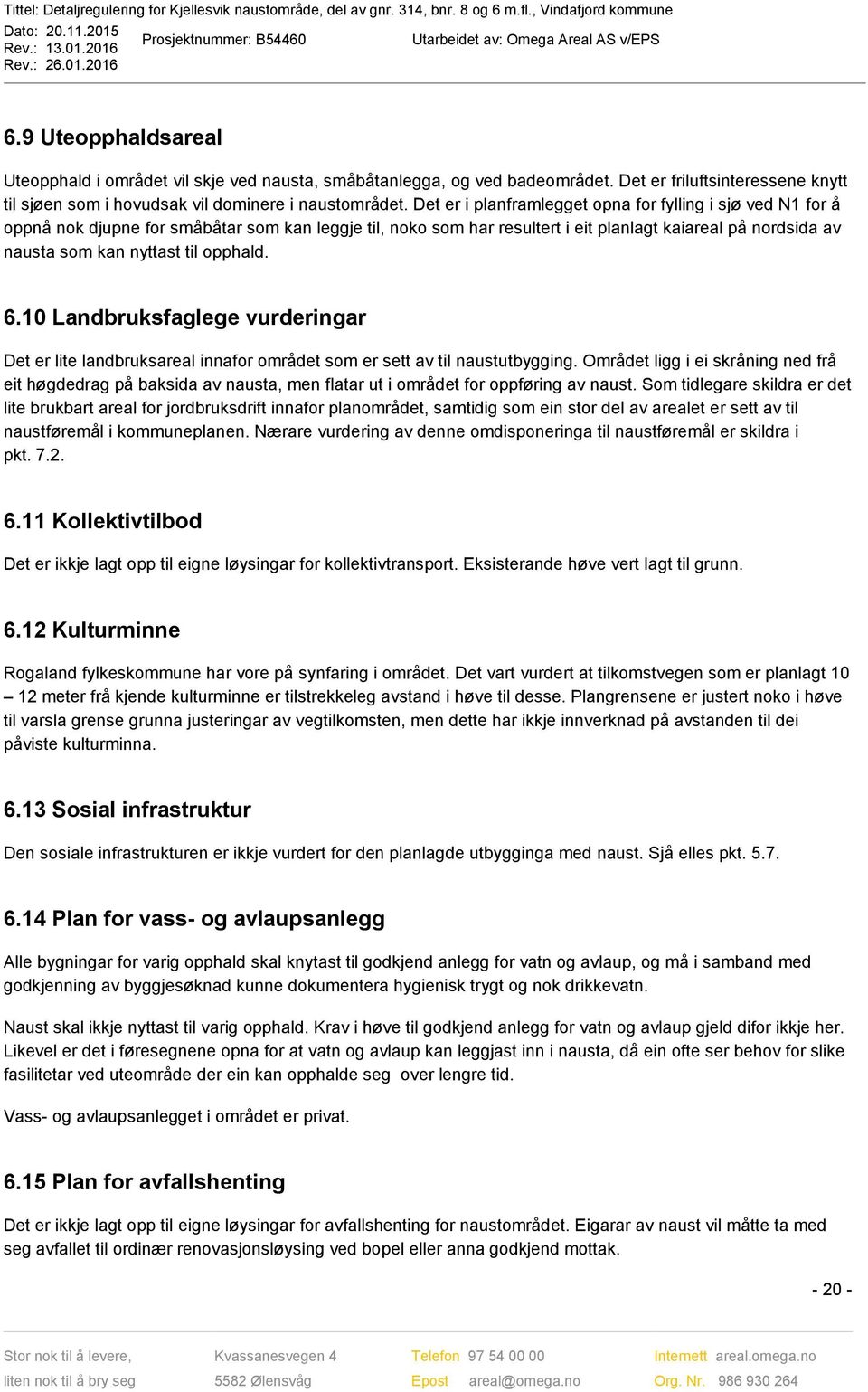 opphald. 6.10 Landbruksfaglege vurderingar Det er lite landbruksareal innafor området som er sett av til naustutbygging.