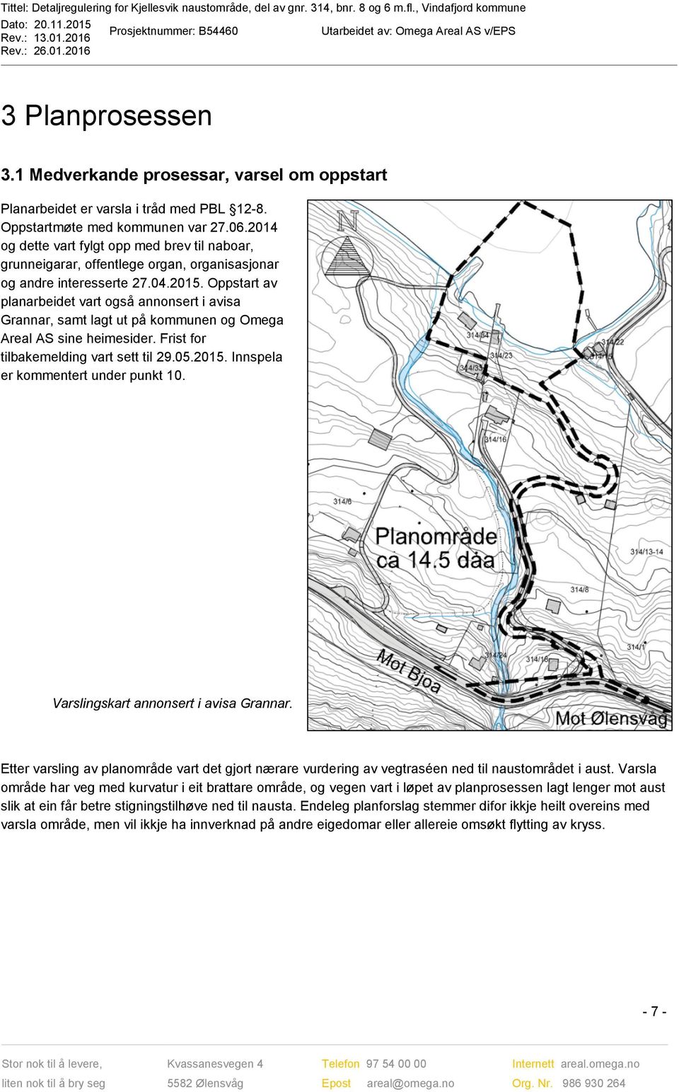 Oppstart av planarbeidet vart også annonsert i avisa Grannar, samt lagt ut på kommunen og Omega Areal AS sine heimesider. Frist for tilbakemelding vart sett til 29.05.2015.