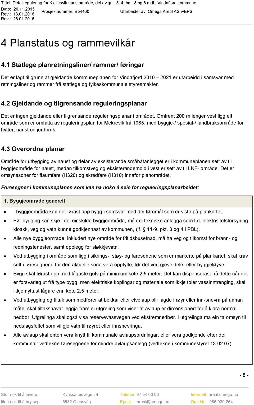 fylkeskommunale styresmakter. 4.2 Gjeldande og tilgrensande reguleringsplanar Det er ingen gjeldande eller tilgrensande reguleringsplanar i området.