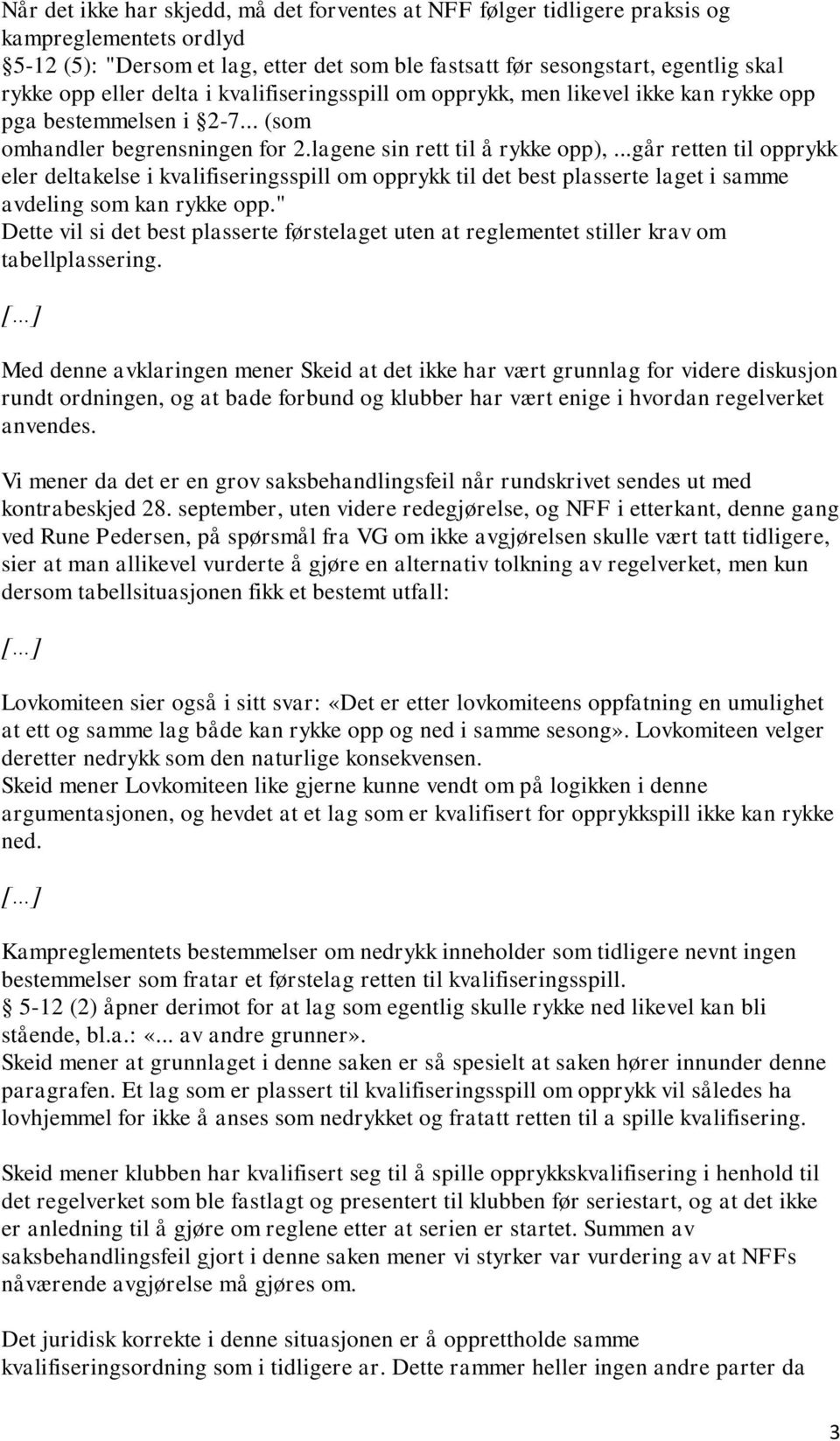 ..går retten til opprykk eler deltakelse i kvalifiseringsspill om opprykk til det best plasserte laget i samme avdeling som kan rykke opp.