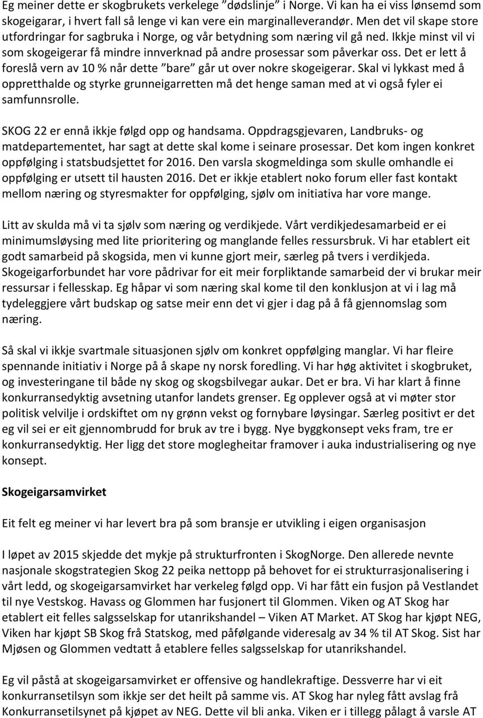 Det er lett å foreslå vern av 10 % når dette bare går ut over nokre skogeigerar. Skal vi lykkast med å oppretthalde og styrke grunneigarretten må det henge saman med at vi også fyler ei samfunnsrolle.