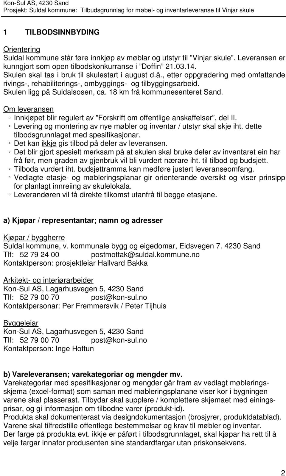 18 km frå kommunesenteret Sand. Om leveransen Innkjøpet blir regulert av Forskrift om offentlige anskaffelser, del II. Levering og montering av nye møbler og inventar / utstyr skal skje iht.