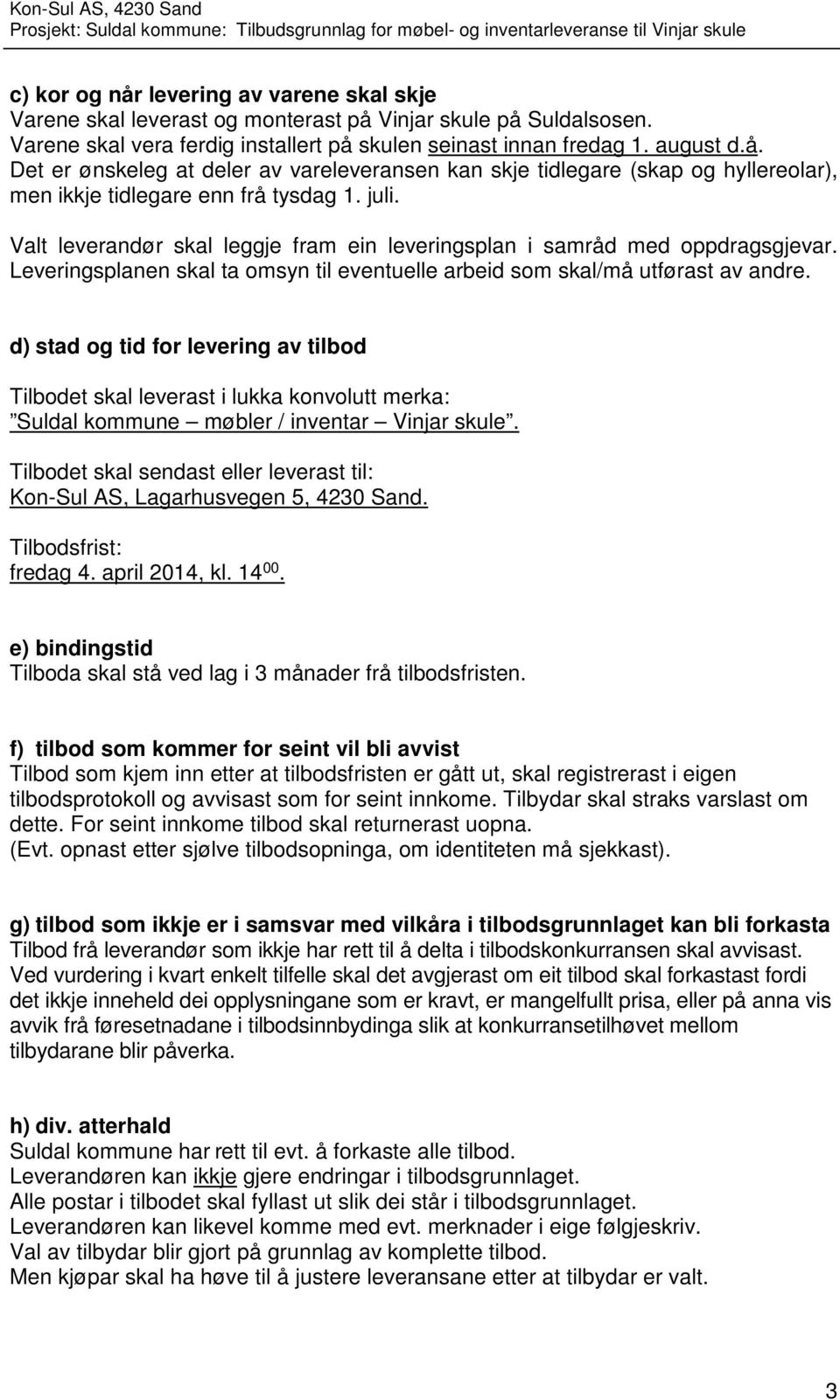 d) stad og tid for levering av tilbod Tilbodet skal leverast i lukka konvolutt merka: Suldal kommune møbler / inventar Vinjar skule.