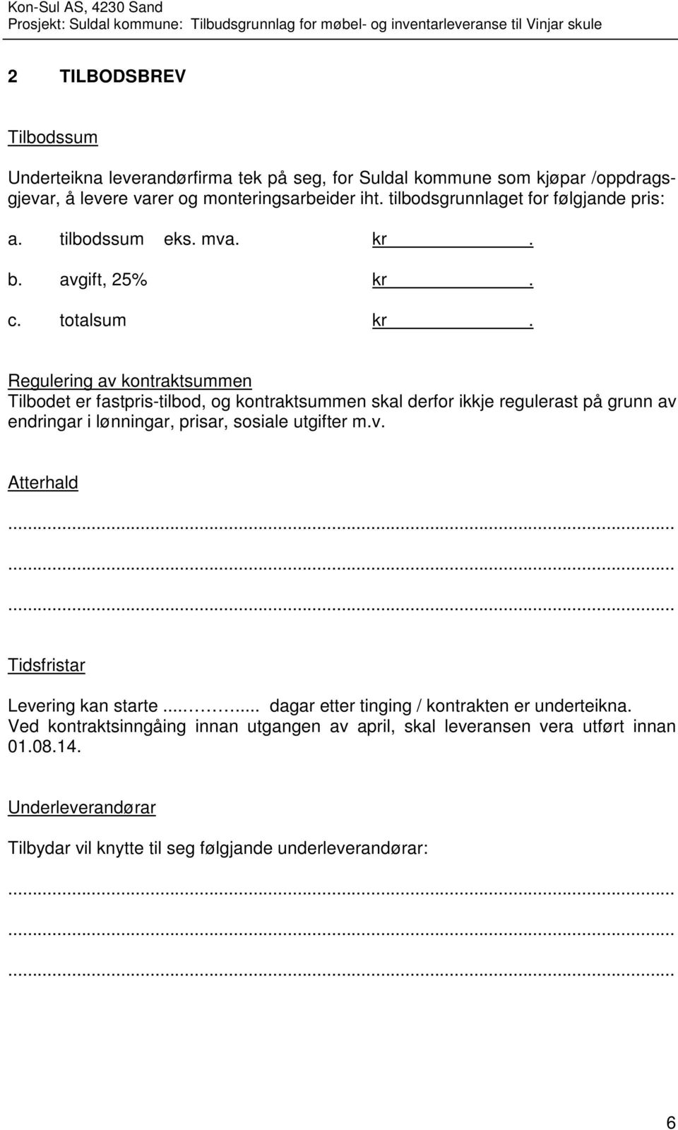 Regulering av kontraktsummen Tilbodet er fastpris-tilbod, og kontraktsummen skal derfor ikkje regulerast på grunn av endringar i lønningar, prisar, sosiale utgifter m.v. Atterhald Tidsfristar Levering kan starte.