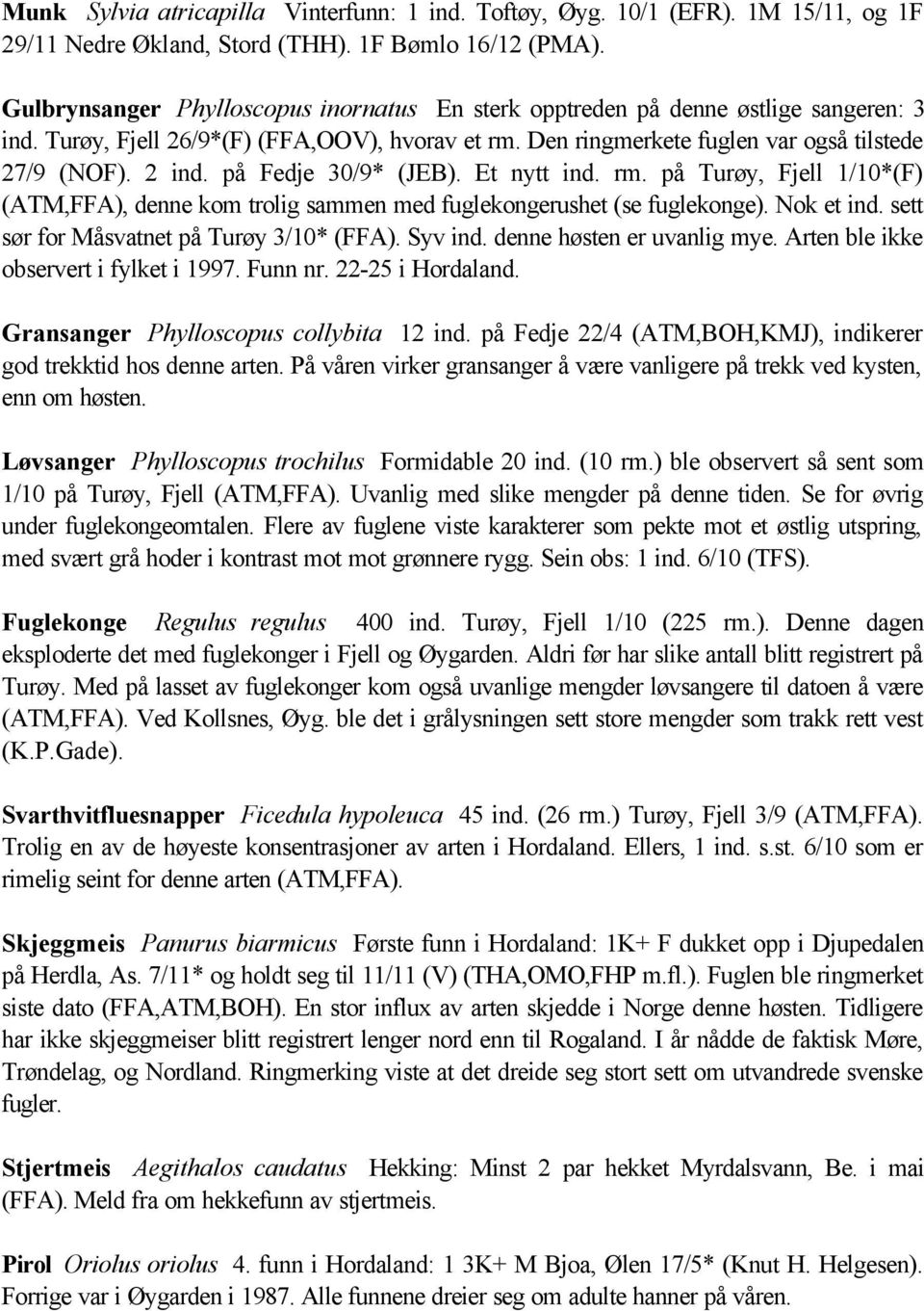 på Fedje 30/9* (JEB). Et nytt ind. rm. på Turøy, Fjell 1/10*(F) (ATM,FFA), denne kom trolig sammen med fuglekongerushet (se fuglekonge). Nok et ind. sett sør for Måsvatnet på Turøy 3/10* (FFA).