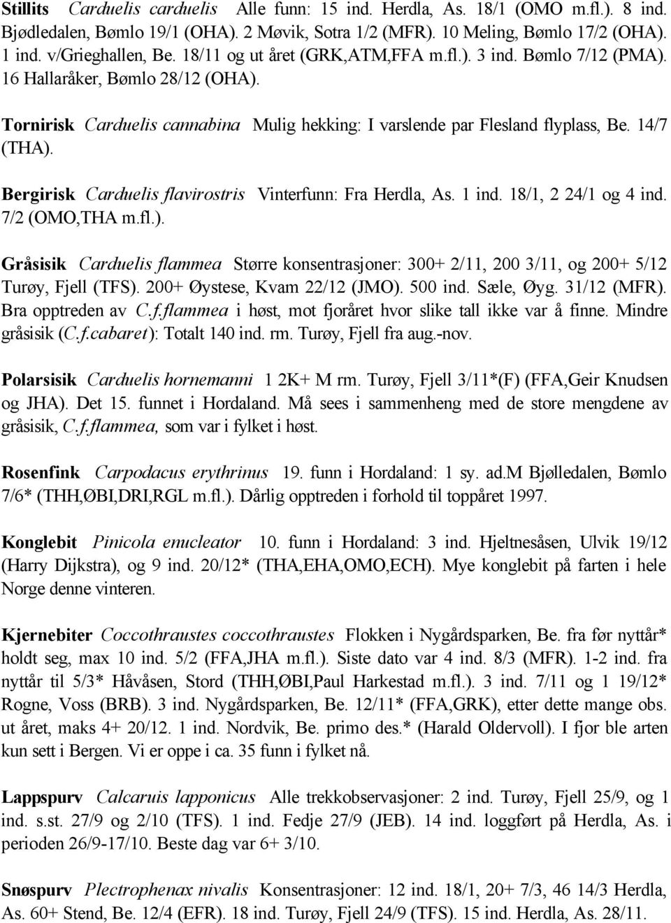 Bergirisk Carduelis flavirostris Vinterfunn: Fra Herdla, As. 1 ind. 18/1, 2 24/1 og 4 ind. 7/2 (OMO,THA m.fl.).