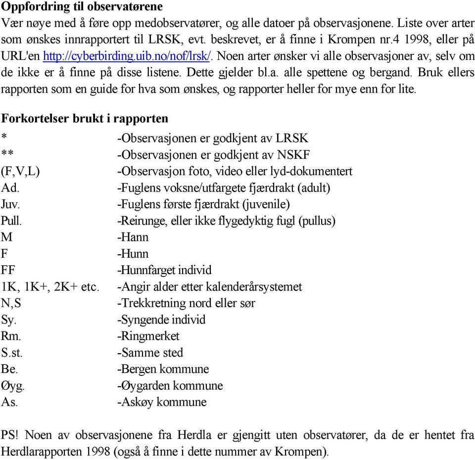 Bruk ellers rapporten som en guide for hva som ønskes, og rapporter heller for mye enn for lite.