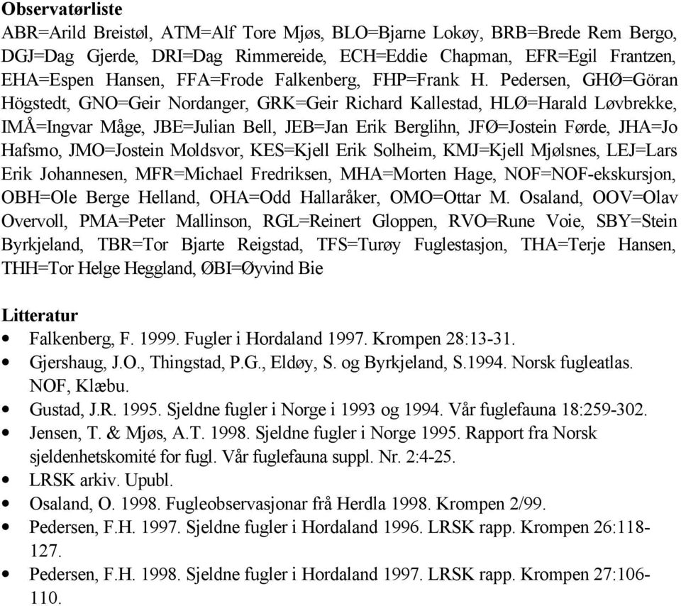 Pedersen, GHØ=Göran Högstedt, GNO=Geir Nordanger, GRK=Geir Richard Kallestad, HLØ=Harald Løvbrekke, IMÅ=Ingvar Måge, JBE=Julian Bell, JEB=Jan Erik Berglihn, JFØ=Jostein Førde, JHA=Jo Hafsmo,