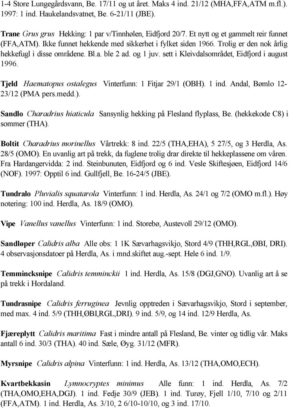 sett i Kleivdalsområdet, Eidfjord i august 1996. Tjeld Haematopus ostalegus Vinterfunn: 1 Fitjar 29/1 (OBH). 1 ind. Andal, Bømlo 12-23/12 (PMA pers.medd.). Sandlo Charadrius hiaticula Sansynlig hekking på Flesland flyplass, Be.