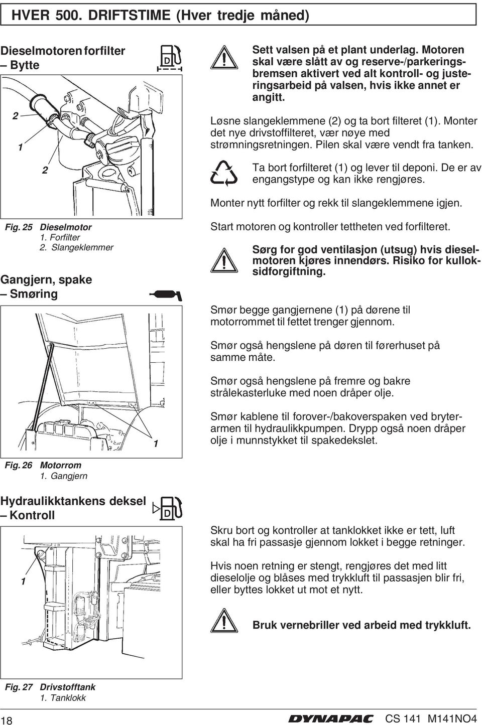 Monter det nye drivstoffilteret, vær nøye med strømningsretningen. Pilen skal være vendt fra tanken. Ta bort forfilteret () og lever til deponi. De er av engangstype og kan ikke rengjøres.