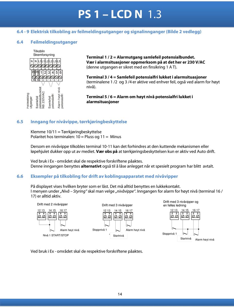 Vær i alarmsituasjoner oppmerksom på at det her er 230 V/AC (denne utgangen er sikret med en finsikring 1 A T).