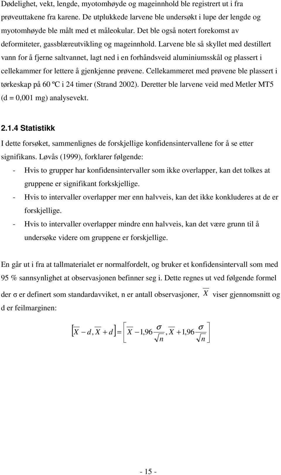 Larvene ble så skyllet med destillert vann for å fjerne saltvannet, lagt ned i en forhåndsveid aluminiumsskål og plassert i cellekammer for lettere å gjenkjenne prøvene.