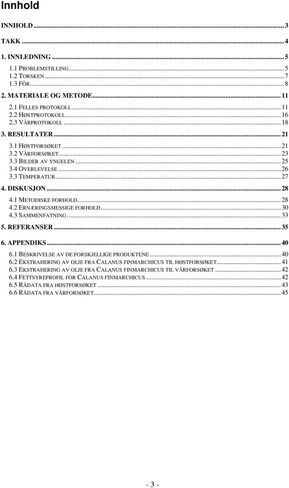 .. 28 4.2 ERNÆRINGSMESSIGE FORHOLD... 30 4.3 SAMMENFATNING... 33 5. REFERANSER... 35 6. APPENDIKS... 40 6.1 BESKRIVELSE AV DE FORSKJELLIGE PRODUKTENE... 40 6.2 EKSTRAHERING AV OLJE FRA CALANUS FINMARCHICUS TIL HØSTFORSØKET.
