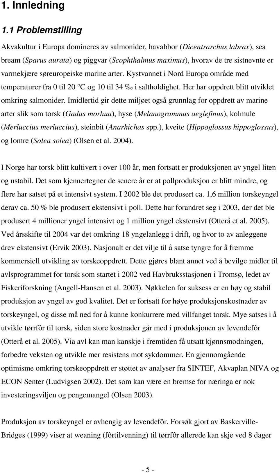 søreuropeiske marine arter. Kystvannet i Nord Europa område med temperaturer fra 0 til 20 C og 10 til 34 i saltholdighet. Her har oppdrett blitt utviklet omkring salmonider.