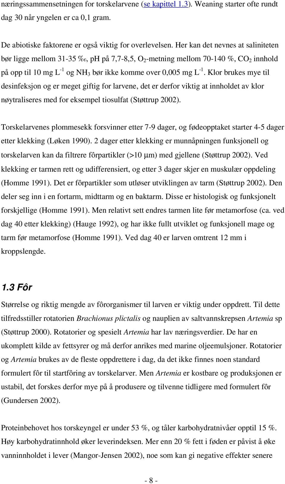 Klor brukes mye til desinfeksjon og er meget giftig for larvene, det er derfor viktig at innholdet av klor nøytraliseres med for eksempel tiosulfat (Støttrup 2002).