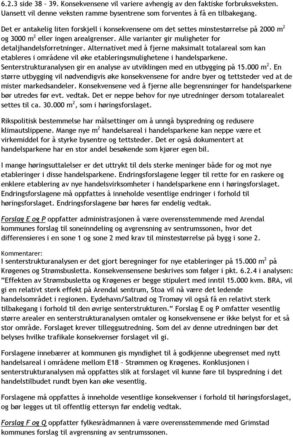 Alternativet med å fjerne maksimalt totalareal som kan etableres i områdene vil øke etableringsmulighetene i handelsparkene.