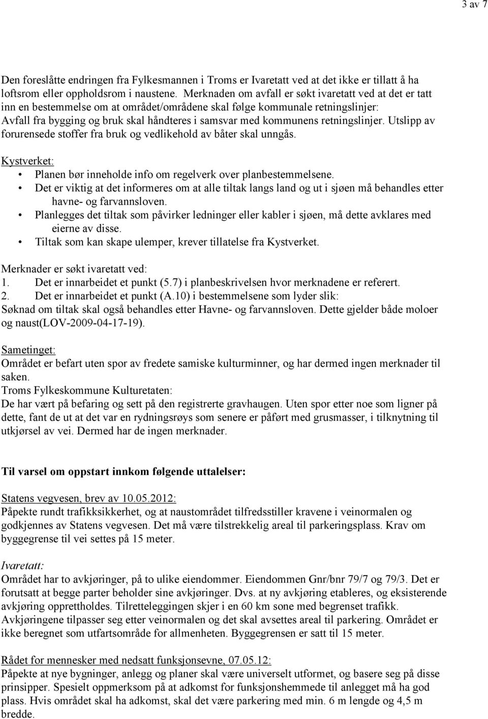 kommunens retningslinjer. Utslipp av forurensede stoffer fra bruk og vedlikehold av båter skal unngås. Kystverket: Planen bør inneholde info om regelverk over planbestemmelsene.