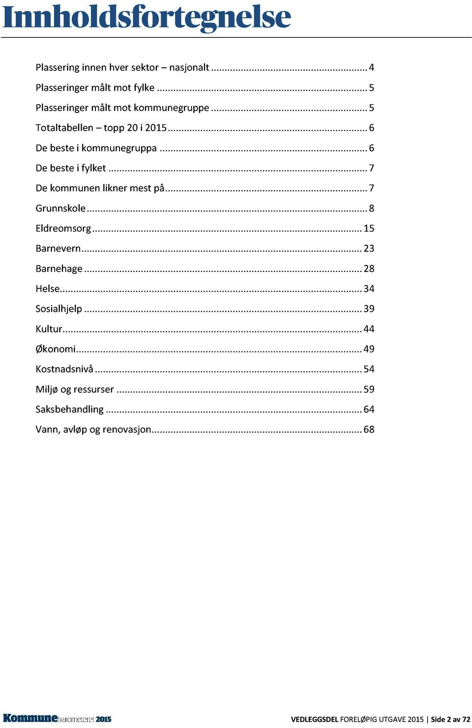 ........ 8 Eldreomsorg......... 15 Barnevern......... 23 Barnehage......... 28 Helse......... 34 Sosialhjelp......... 39 Kultur......... 44 Økonomi.