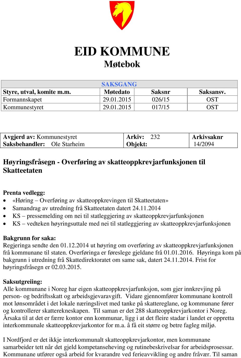 skatteoppkrevjarfunksjonen til Skatteetaten Prenta vedlegg: «Høring Overføring av skatteoppkrevingen til Skatteetaten» Samandrag av utredning frå Skatteetaten datert 24.11.