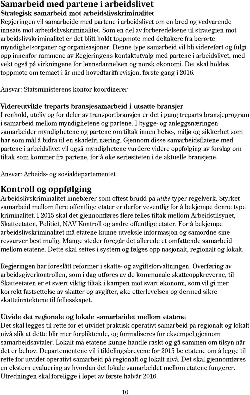 Denne type samarbeid vil bli videreført og fulgt opp innenfor rammene av Regjeringens kontaktutvalg med partene i arbeidslivet, med vekt også på virkningene for lønnsdannelsen og norsk økonomi.