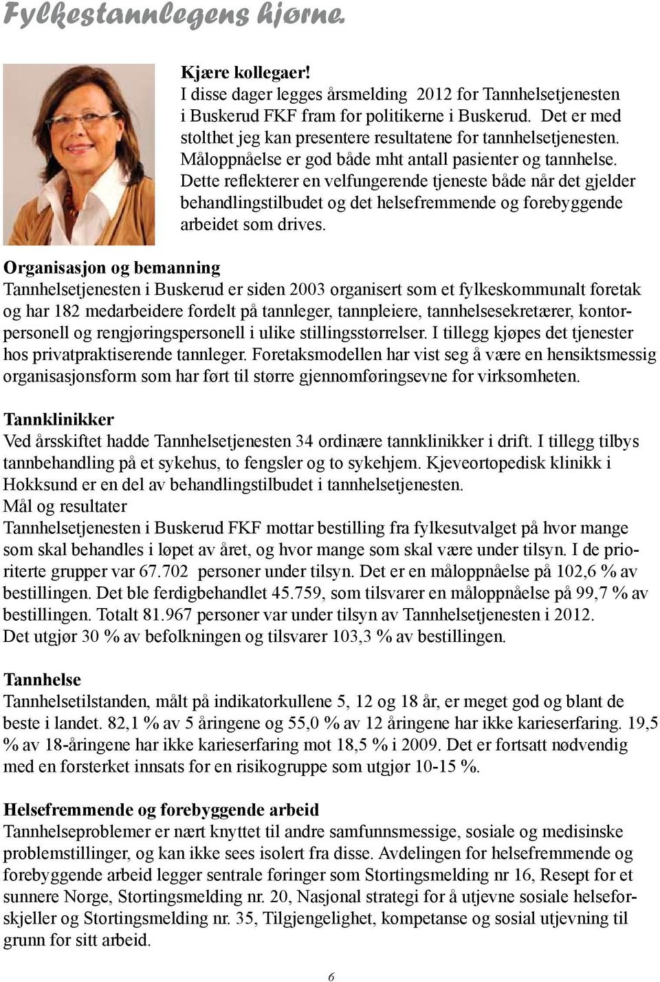 Dette reflekterer en velfungerende tjeneste både når det gjelder behandlingstilbudet og det helsefremmende og forebyggende arbeidet som drives.