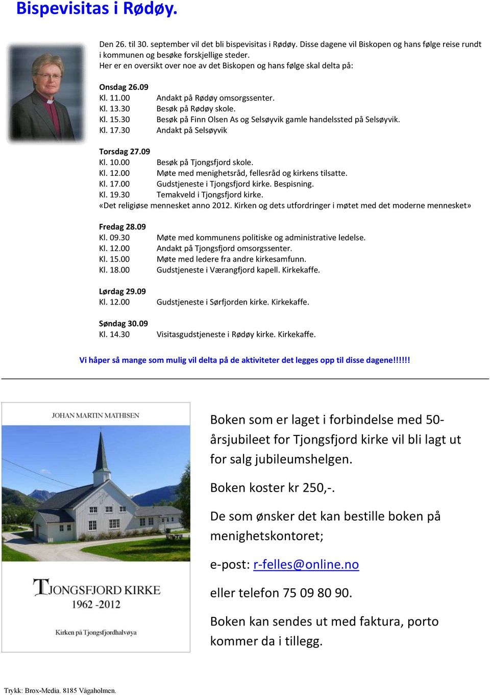 Besøk på Finn Olsen As og Selsøyvik gamle handelssted på Selsøyvik. Andakt på Selsøyvik Torsdag 27.09 Kl. 10.00 Besøk på Tjongsfjord skole. Kl. 12.