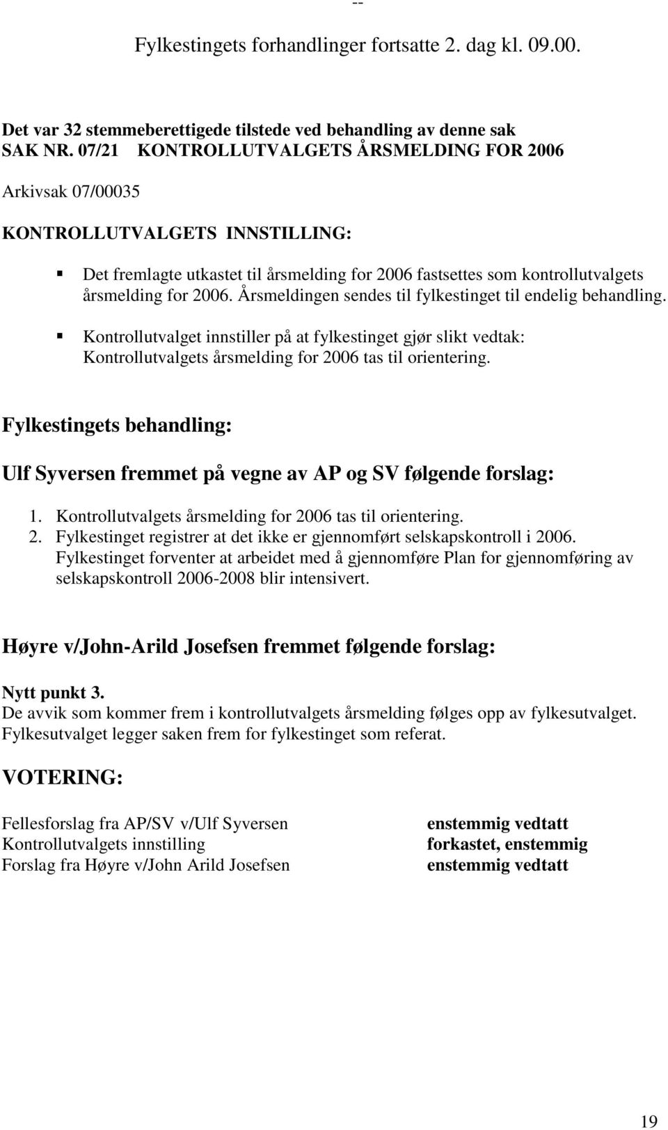 Årsmeldingen sendes til fylkestinget til endelig behandling. Kontrollutvalget innstiller på at fylkestinget gjør slikt vedtak: Kontrollutvalgets årsmelding for 2006 tas til orientering.