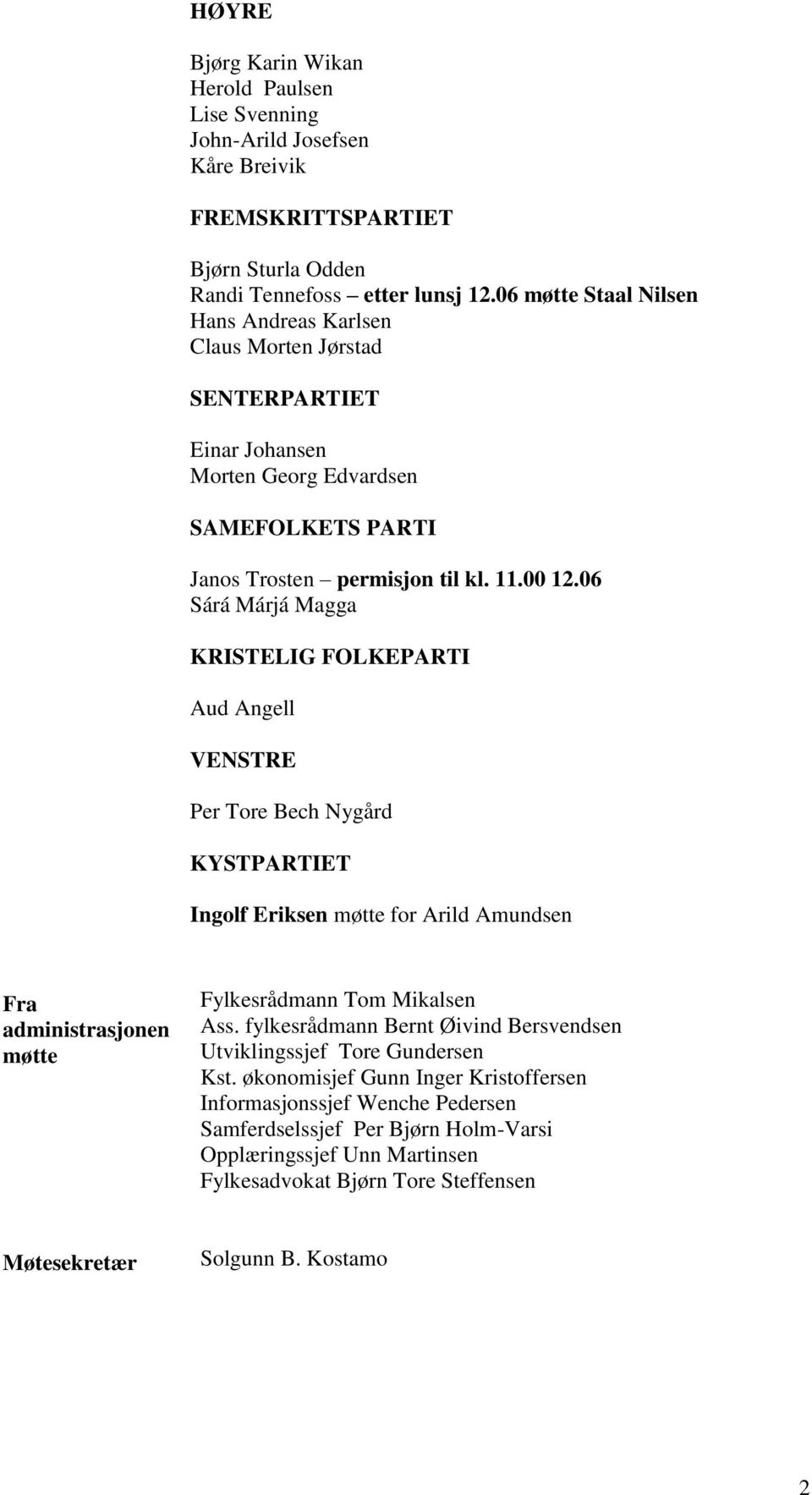 06 Sárá Márjá Magga KRISTELIG FOLKEPARTI Aud Angell VENSTRE Per Tore Bech Nygård KYSTPARTIET Ingolf Eriksen møtte for Arild Amundsen Fra administrasjonen møtte Fylkesrådmann Tom Mikalsen Ass.