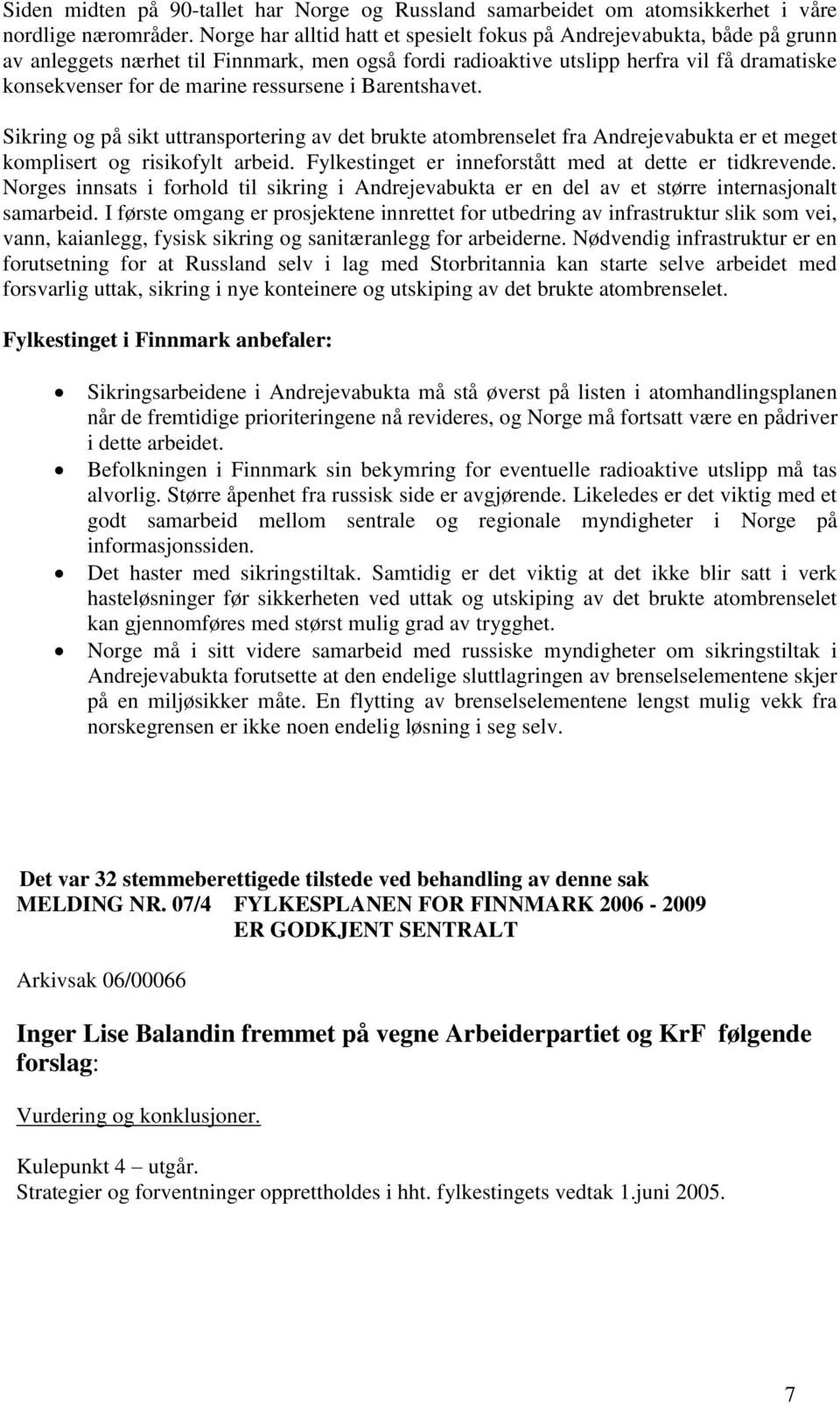 ressursene i Barentshavet. Sikring og på sikt uttransportering av det brukte atombrenselet fra Andrejevabukta er et meget komplisert og risikofylt arbeid.