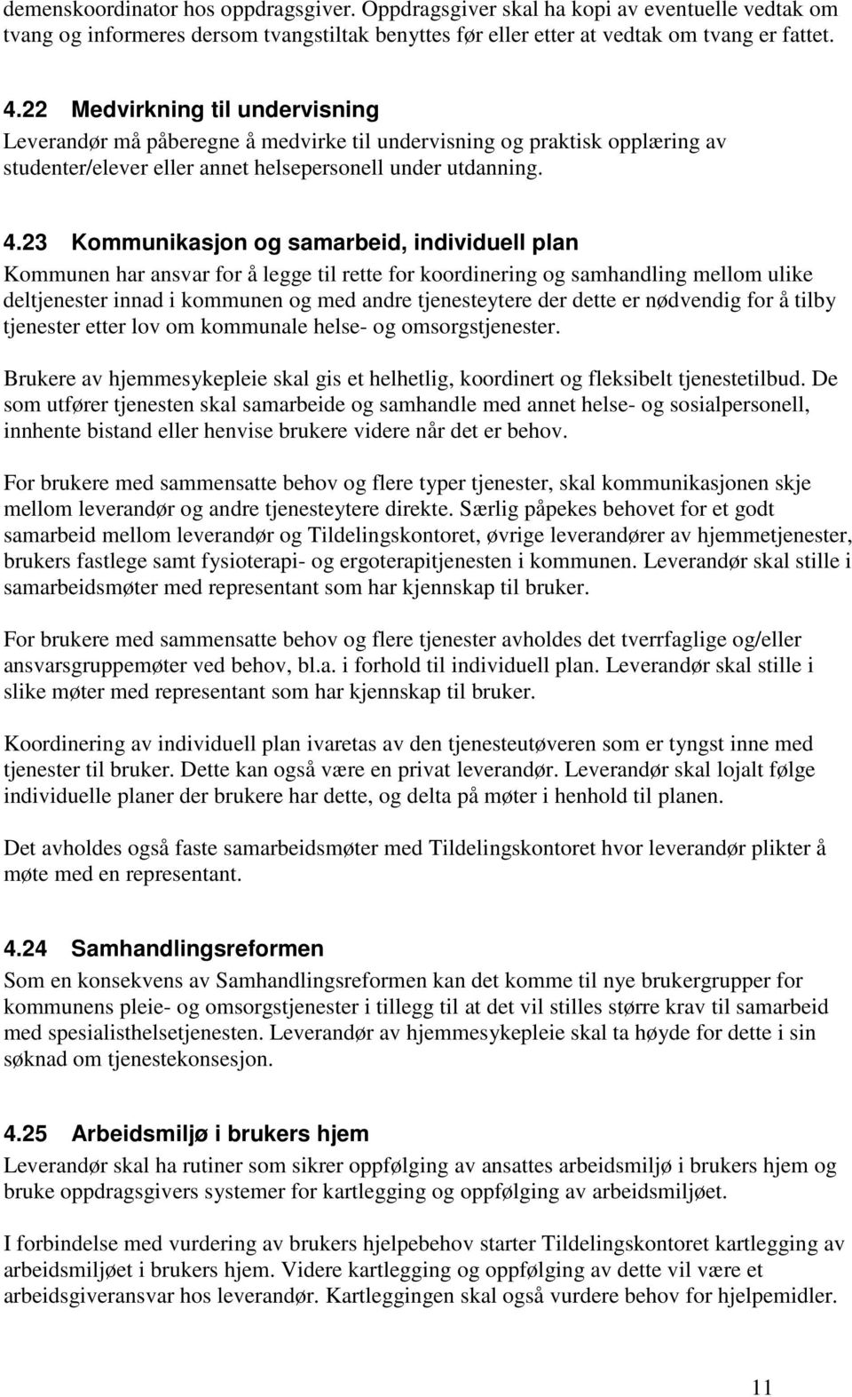 23 Kommunikasjon og samarbeid, individuell plan Kommunen har ansvar for å legge til rette for koordinering og samhandling mellom ulike deltjenester innad i kommunen og med andre tjenesteytere der