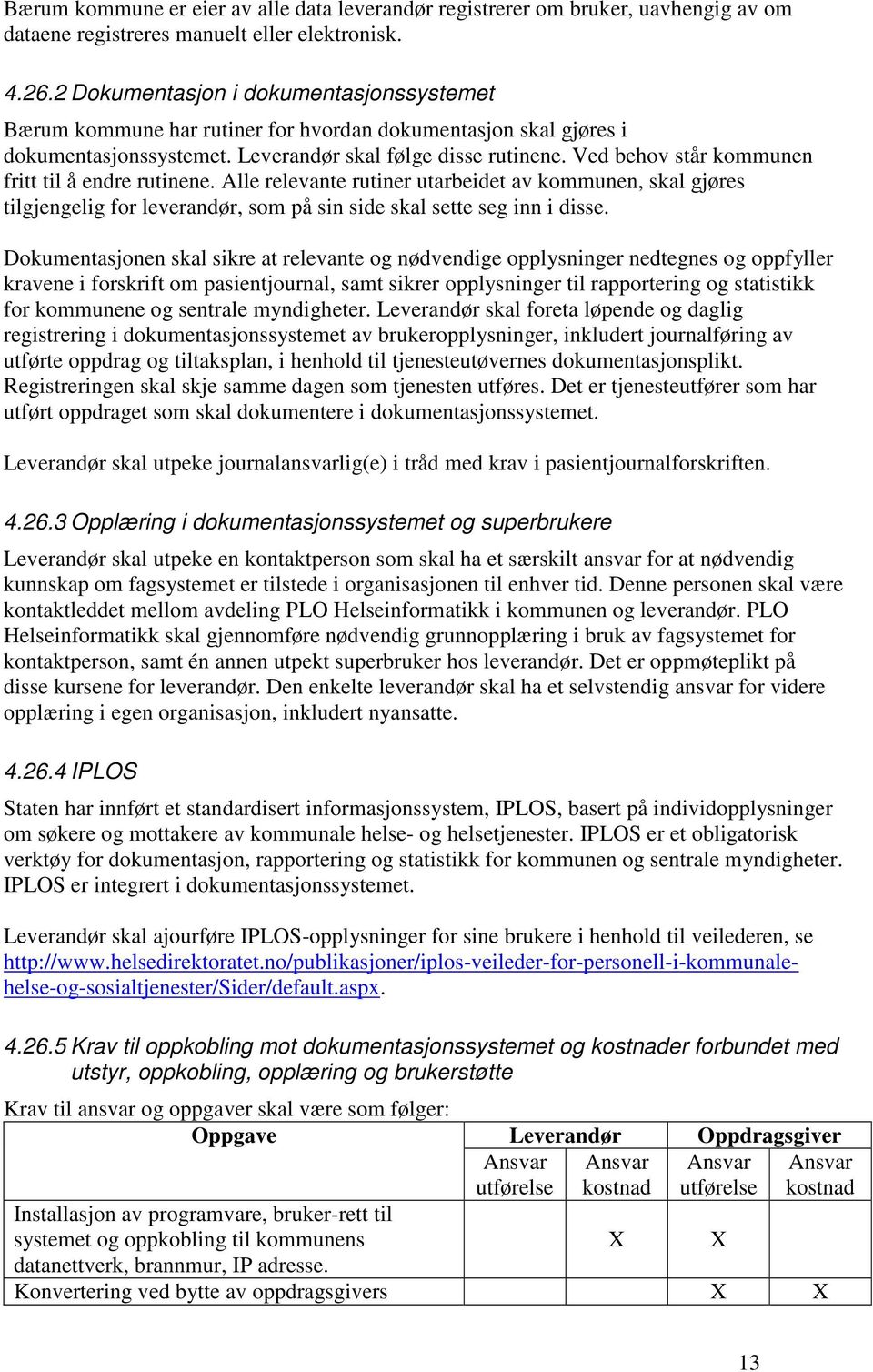 Ved behov står kommunen fritt til å endre rutinene. Alle relevante rutiner utarbeidet av kommunen, skal gjøres tilgjengelig for leverandør, som på sin side skal sette seg inn i disse.