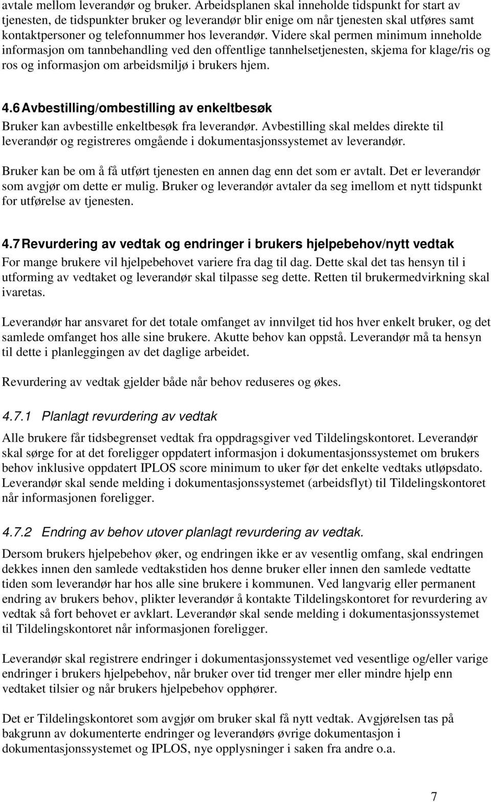 Videre skal permen minimum inneholde informasjon om tannbehandling ved den offentlige tannhelsetjenesten, skjema for klage/ris og ros og informasjon om arbeidsmiljø i brukers hjem. 4.