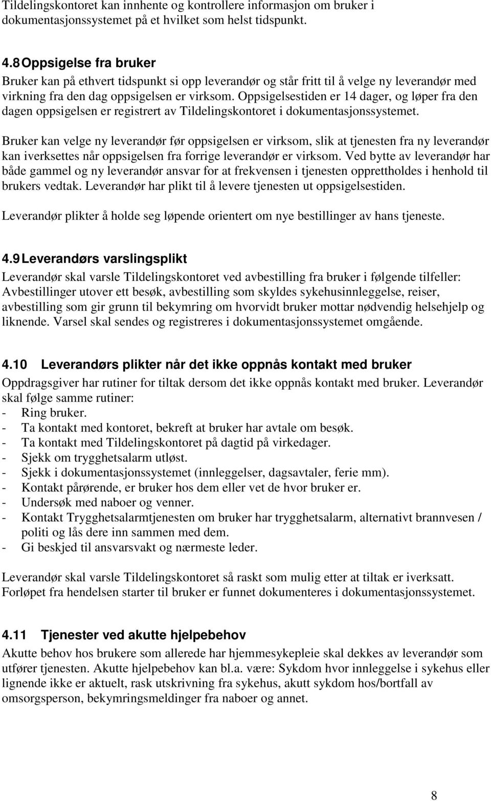 Oppsigelsestiden er 14 dager, og løper fra den dagen oppsigelsen er registrert av Tildelingskontoret i dokumentasjonssystemet.