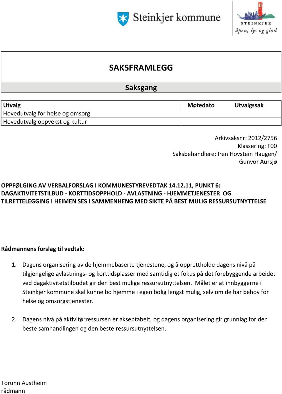 11, PUNKT 6: DAGAKTIVITETSTILBUD - KORTTIDSOPPHOLD - AVLASTNING - HJEMMETJENESTER OG TILRETTELEGGING I HEIMEN SES I SAMMENHENG MED SIKTE PÅ BEST MULIG RESSURSUTNYTTELSE Rådmannens forslag til vedtak: