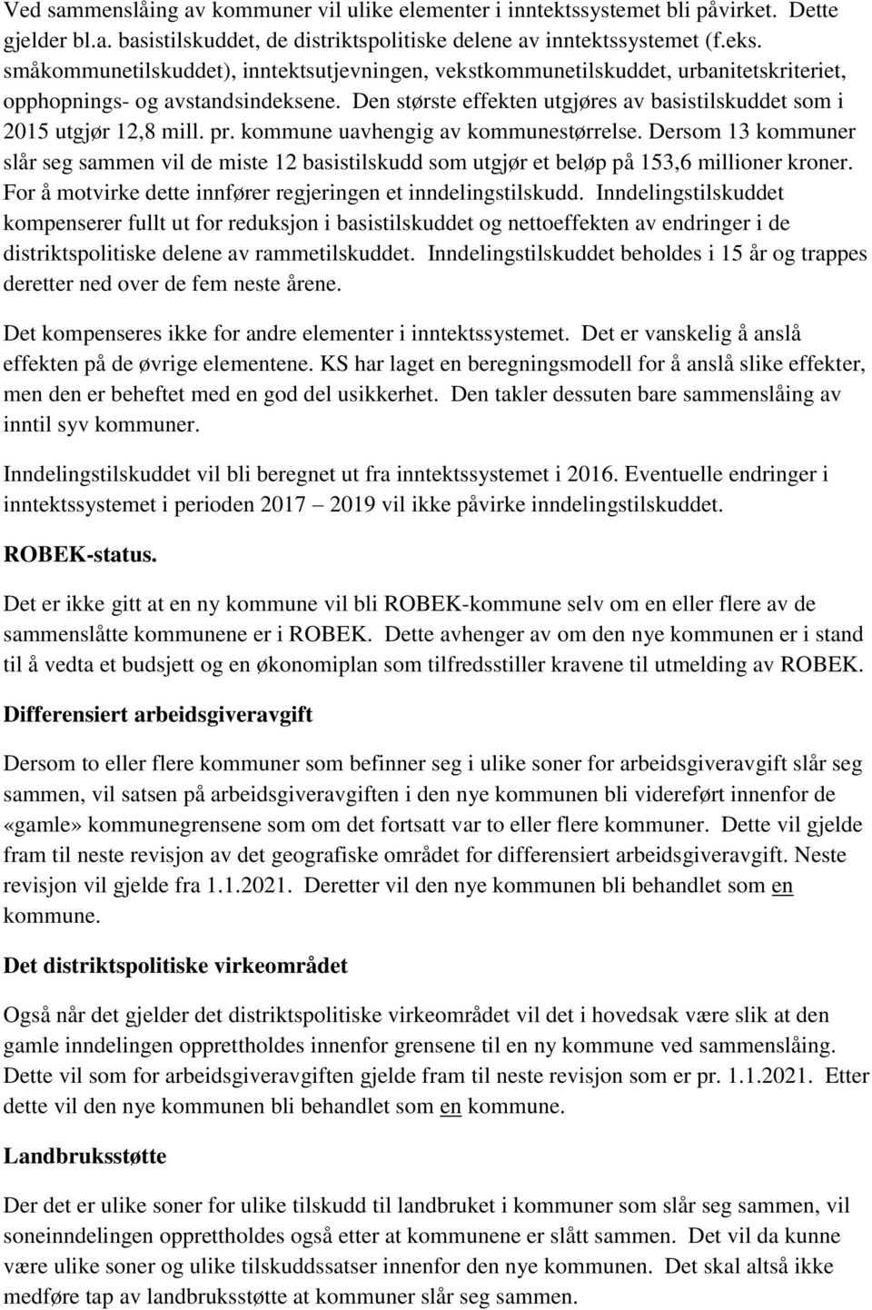 Den største effekten utgjøres av basistilskuddet som i 2015 utgjør 12,8 mill. pr. kommune uavhengig av kommunestørrelse.