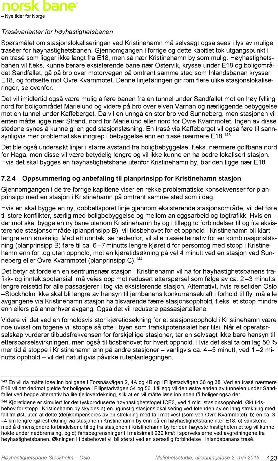 kunne berøre eksisterende bane nær Östervik, krysse under E18 og boligområdet Sandfallet, gå på bro over motorvegen på omtrent samme sted som Inlandsbanan krysser E18, og fortsette mot Övre