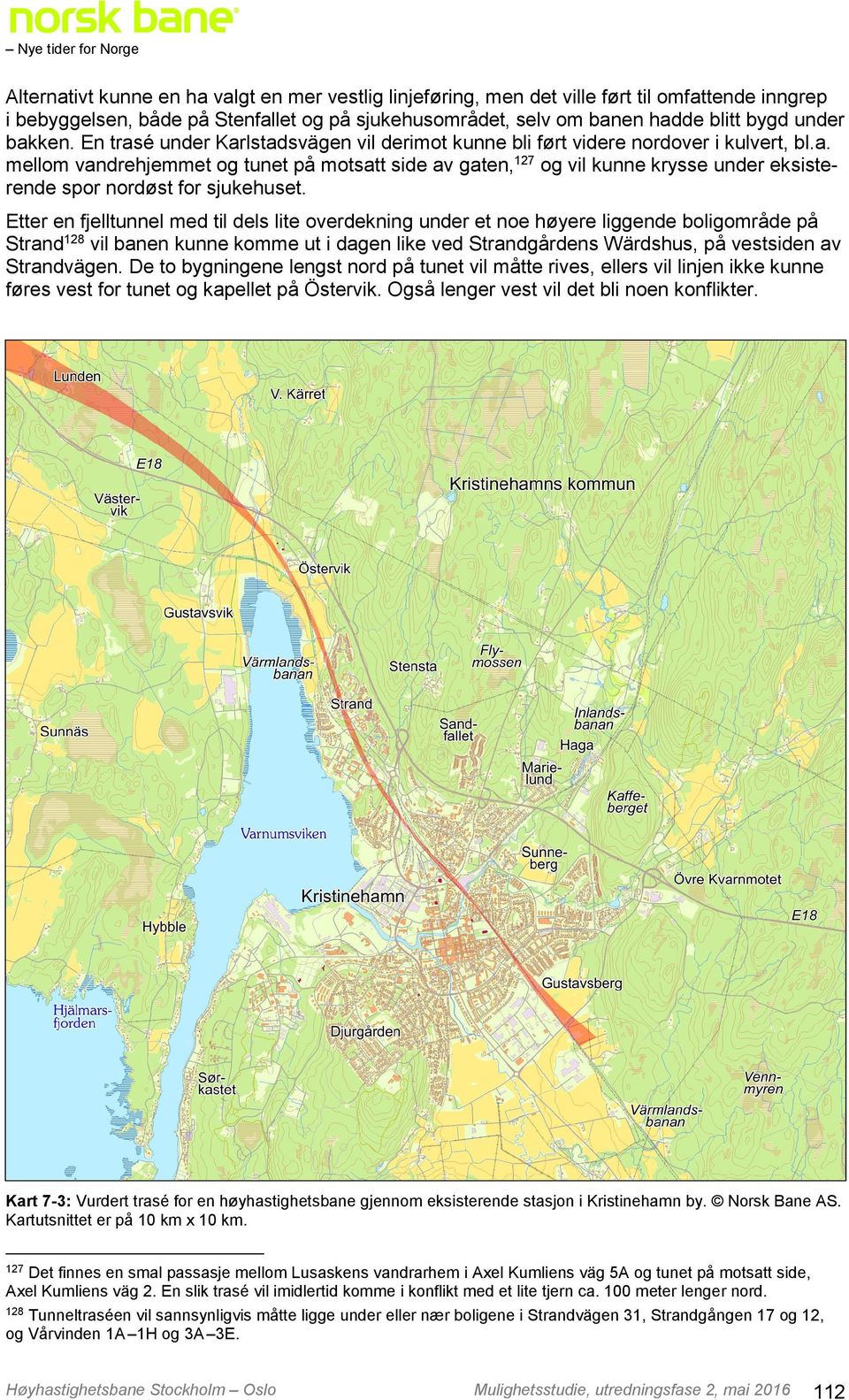 Etter en fjelltunnel med til dels lite overdekning under et noe høyere liggende boligområde på Strand128 vil banen kunne komme ut i dagen like ved Strandgårdens Wärdshus, på vestsiden av Strandvägen.