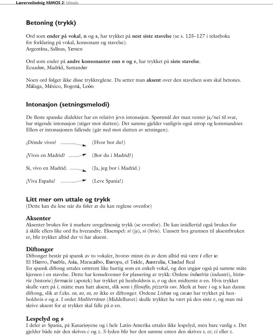 Da setter man aksent over den stavelsen som skal betones. Málaga, México, Bogotá, León Intonasjon (setningsmelodi) De fleste spanske dialekter har en relativt jevn intonasjon.