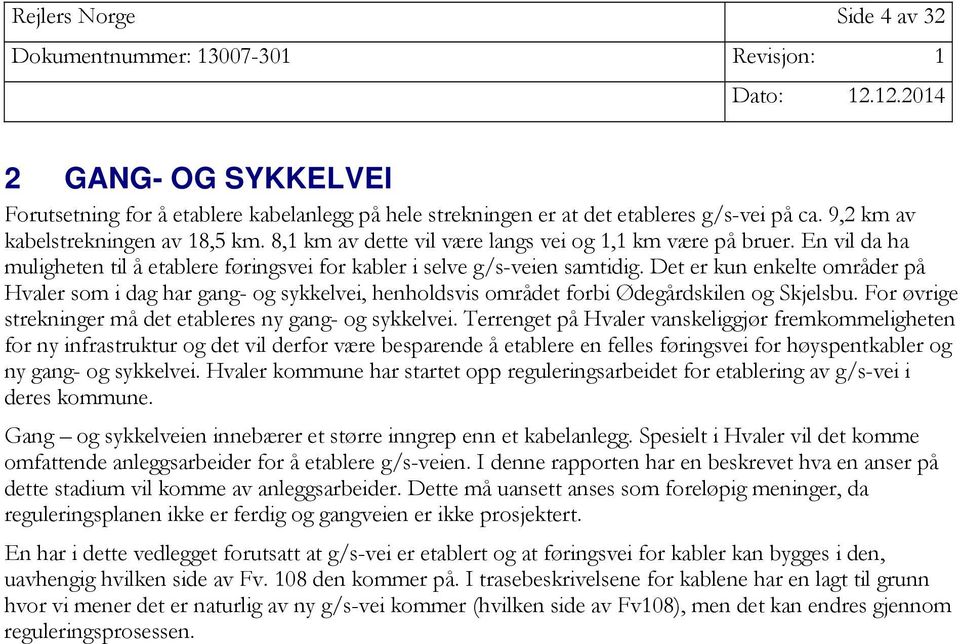 Det er kun enkelte områder på Hvaler som i dag har gang- og sykkelvei, henholdsvis området forbi Ødegårdskilen og Skjelsbu. For øvrige strekninger må det etableres ny gang- og sykkelvei.