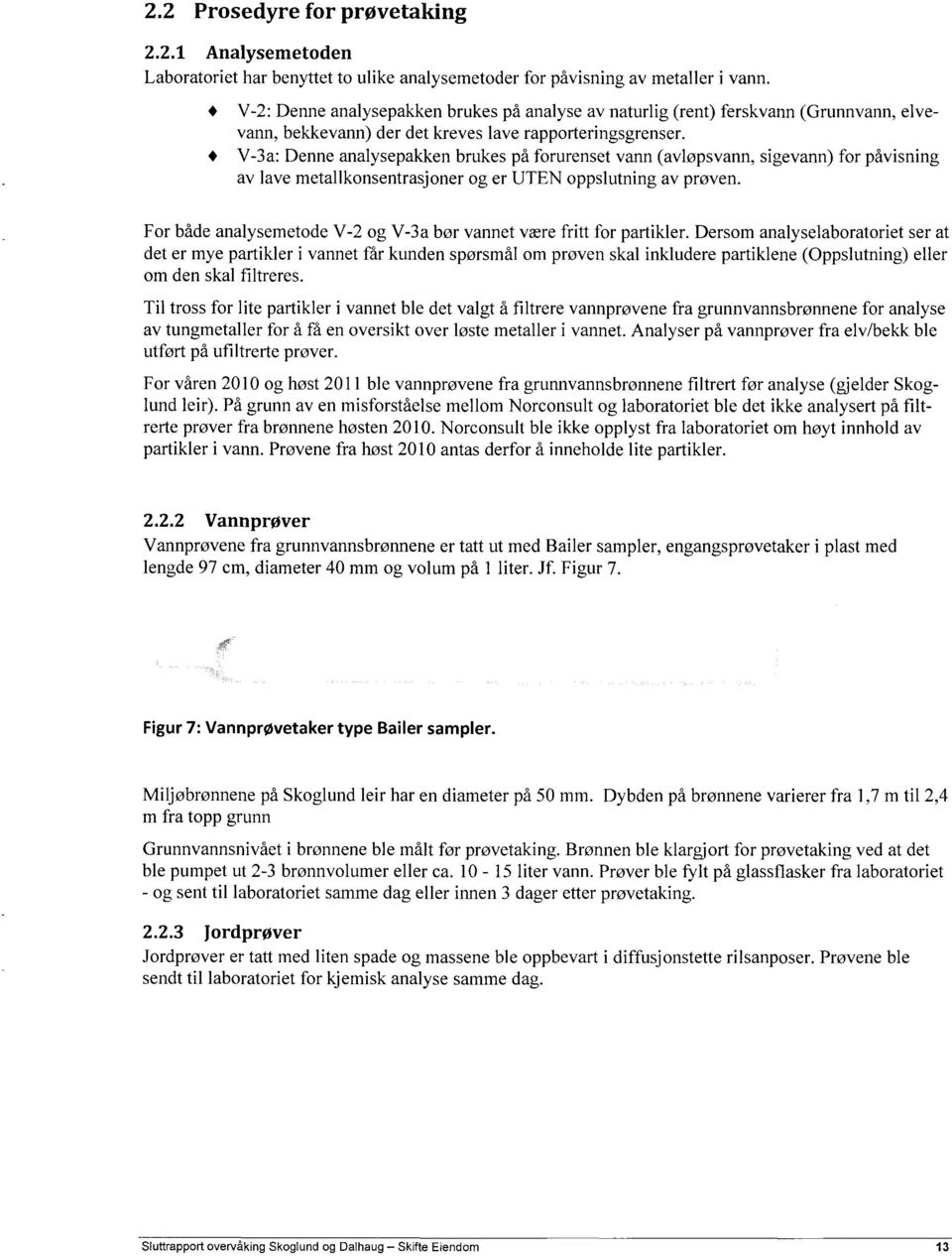 O V-3a: Denne analysepakken brukes på forurenset vann (avløpsvann, sigevann) for påvisning av lave metallkonsentrasjoner og er UTEN oppslutning av prøven.