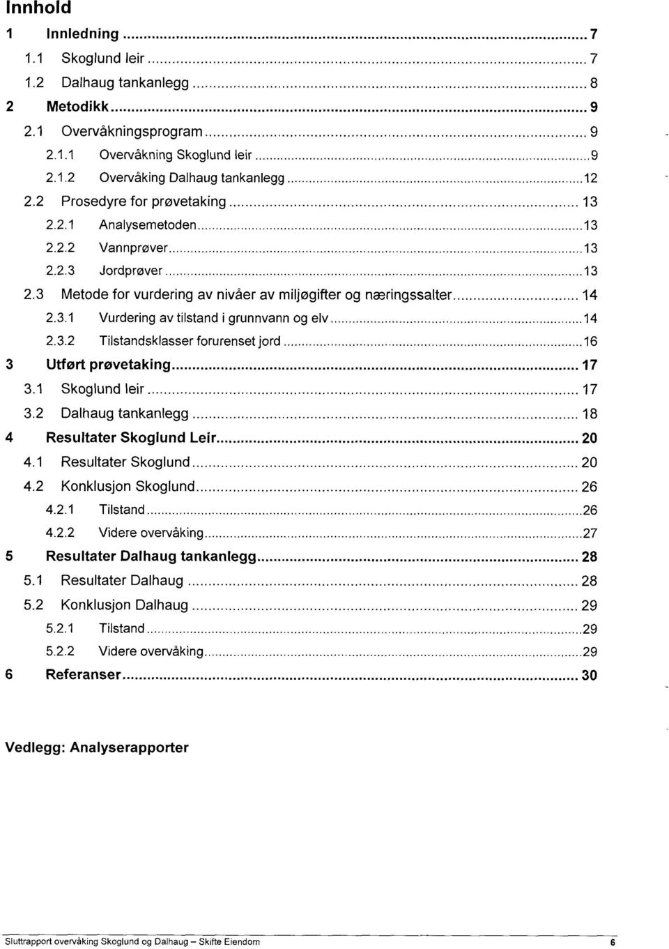 ....4 2.3.2 Tilstandsklasser forurenset jord... _.6 3 Utført prøvetaking..... 7 3. Skoglund Ieir... _.7 3.2 Dalhaug tankanlegg..... 8 4 Resultater Skoglund Leir..... 20 4. Resultater Skoglund..... 20 4.2 Konklusjon Skoglund.