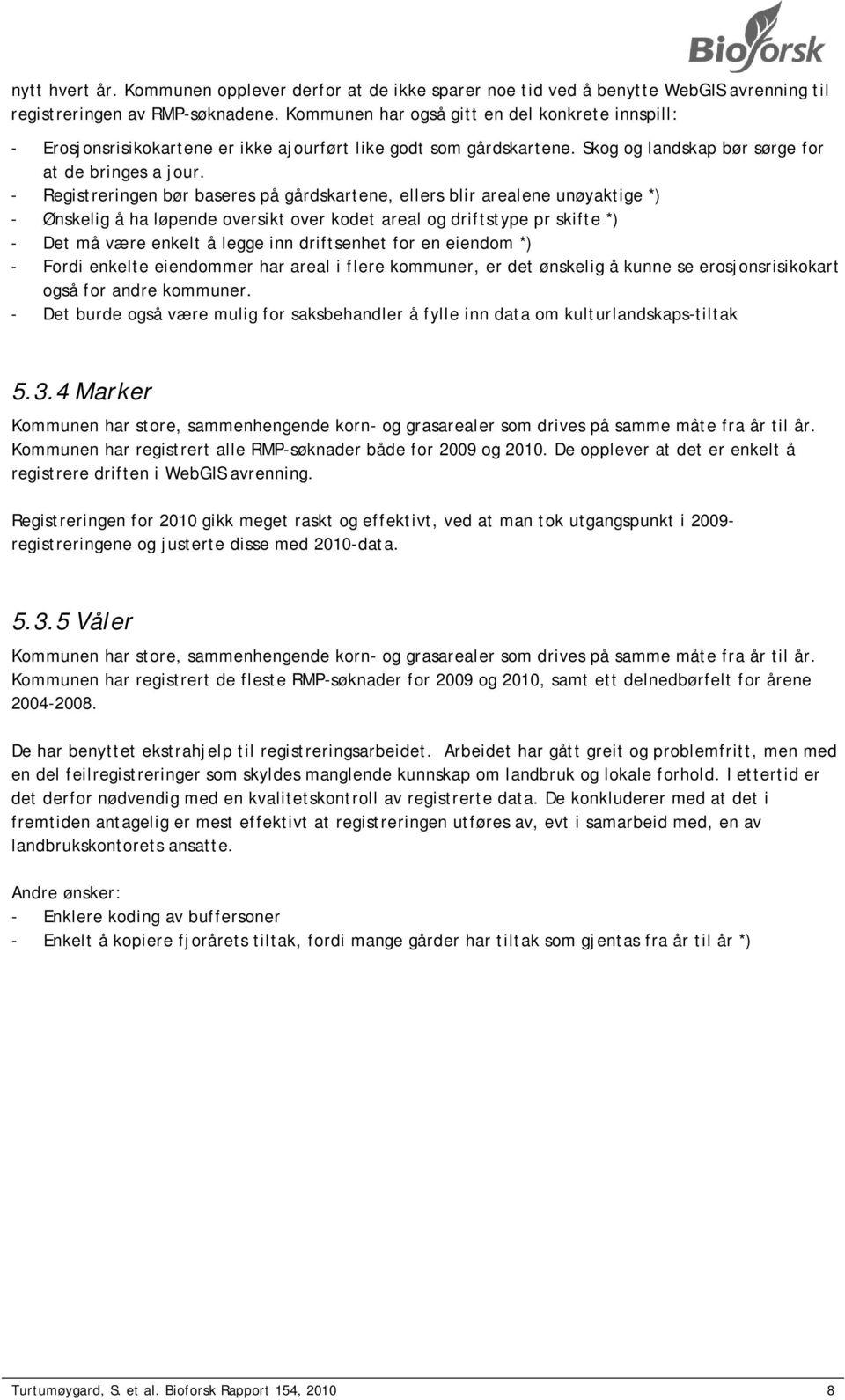 - Registreringen bør baseres på gårdskartene, ellers blir arealene unøyaktige *) - Ønskelig å ha løpende oversikt over kodet areal og driftstype pr skifte *) - Det må være enkelt å legge inn