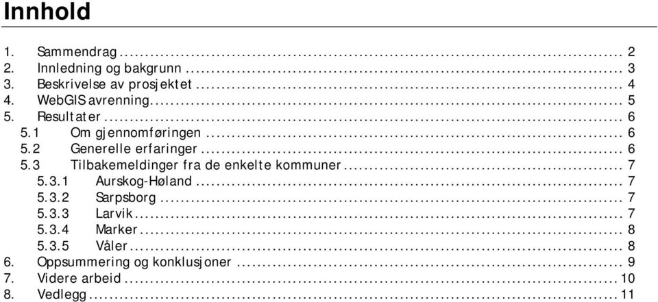 .. 7 5.3.1 Aurskog-Høland... 7 5.3.2 Sarpsborg... 7 5.3.3 Larvik... 7 5.3.4 Marker... 8 5.3.5 Våler... 8 6.