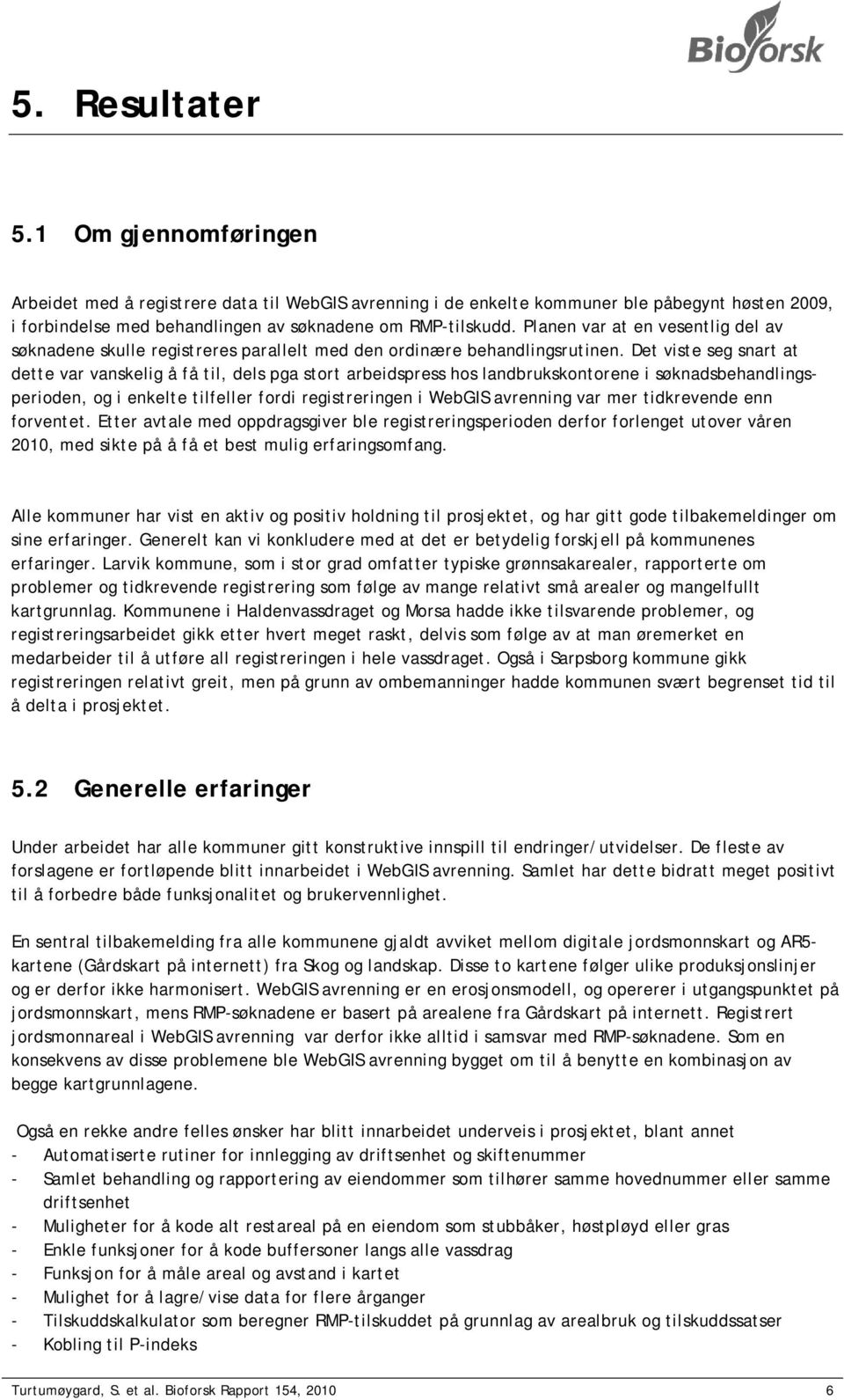 Det viste seg snart at dette var vanskelig å få til, dels pga stort arbeidspress hos landbrukskontorene i søknadsbehandlingsperioden, og i enkelte tilfeller fordi registreringen i WebGIS avrenning