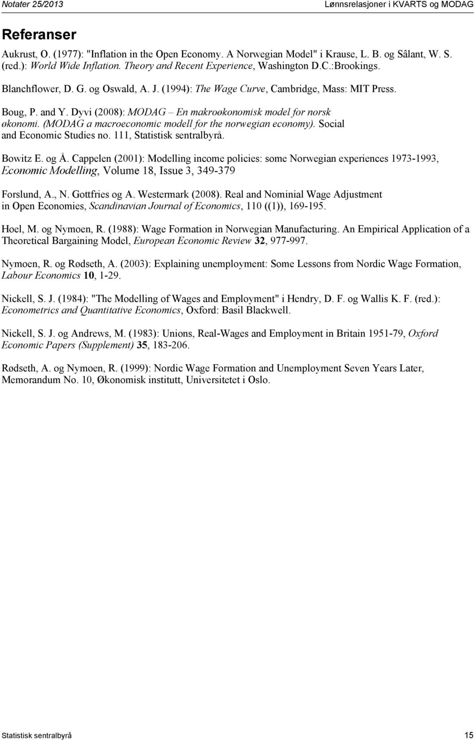 (MODAG a macroeconomic modell for the norwegian economy). Social and Economic Studies no. 111, Statistisk sentralbyrå. Bowitz E. og Å.