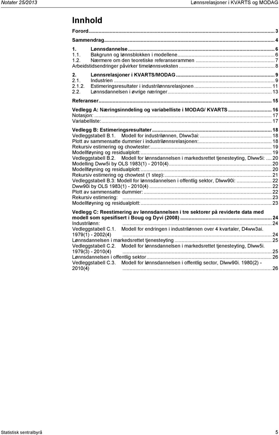 .. 13 Referanser... 15 Vedlegg A: Næringsinndeling og variabelliste i MODAG/ KVARTS... 16 Notasjon:... 17 Variabelliste:... 17 Vedlegg B: Estimeringsresultater... 18 Vedleggstabell B.1. Modell for industrilønnen, Dlww3ai:.