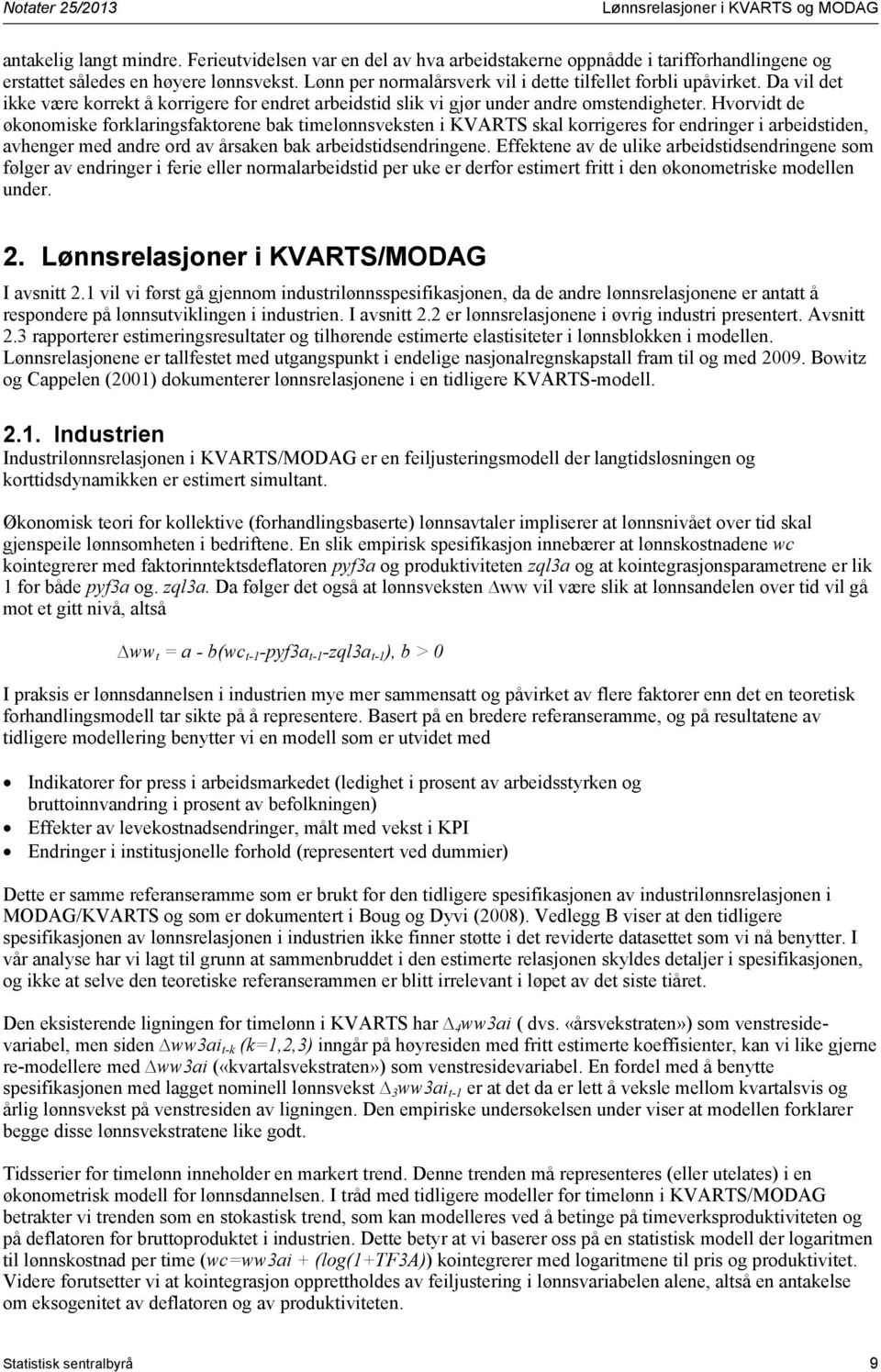 Hvorvidt de økonomiske forklaringsfaktorene bak timelønnsveksten i KVARTS skal korrigeres for endringer i arbeidstiden, avhenger med andre ord av årsaken bak arbeidstidsendringene.